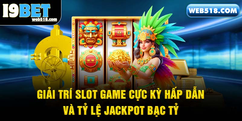 Giải trí slot game cực kỳ hấp dẫn và tỷ lệ jackpot bạc tỷ