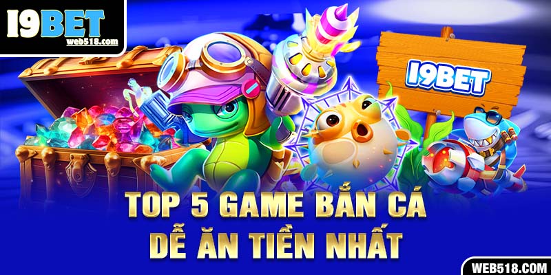 Top 5 game bắn cá dễ ăn tiền nhất